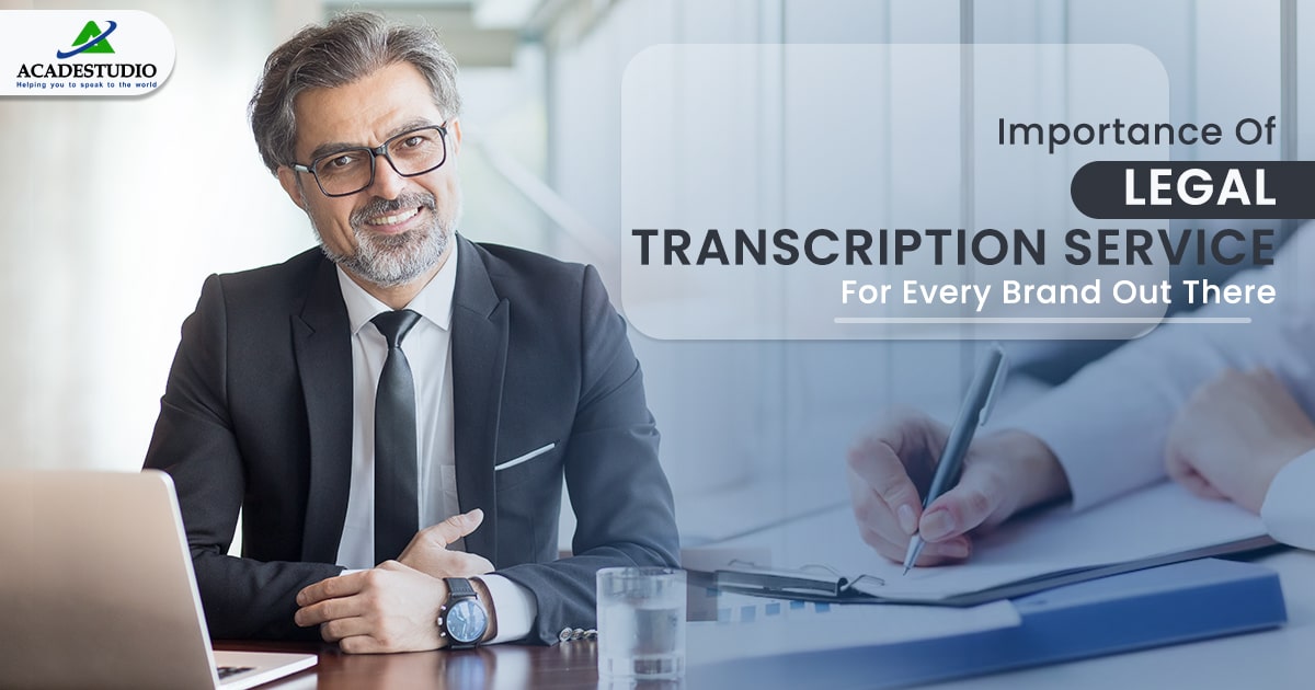 Importance Of Legal Transcription Service For Every Brand Out There