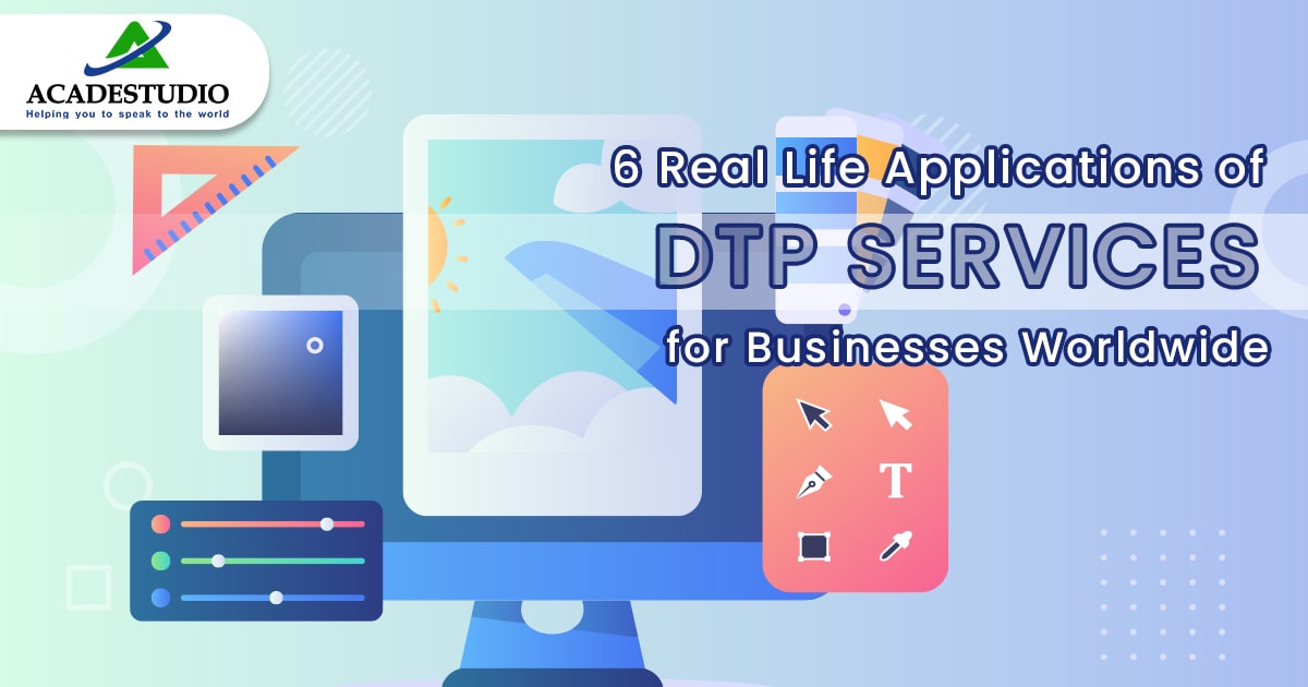 6 Real Life Applications of DTP Services for Businesses Worldwide