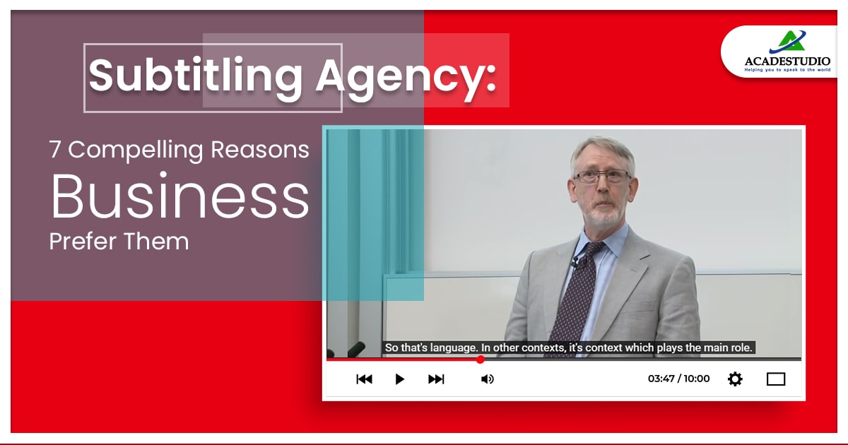 Subtitling Agency: 7 Compelling Reasons Business Prefer Them