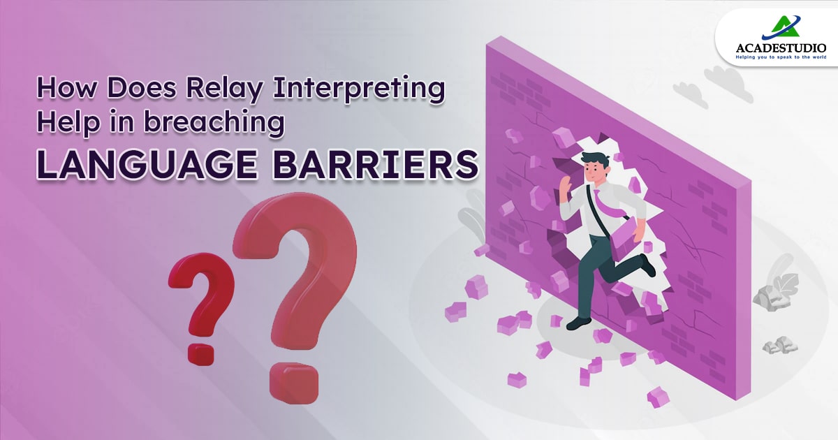 How Does Relay Interpreting Help In Breaching Language Barriers'