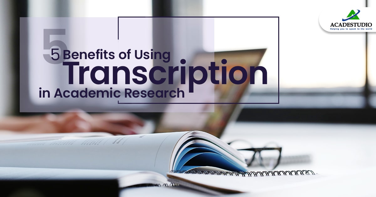 5 Benefits of Using Transcription in Academic Research