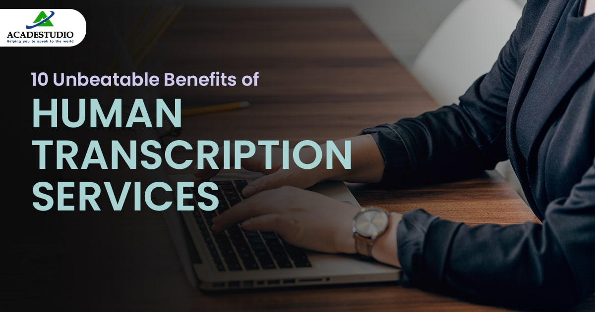 10 Unbeatable Benefits of Human Transcription Services