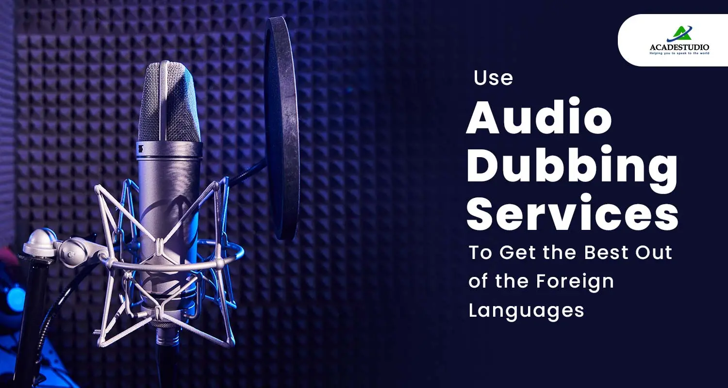 Use Audio Dubbing Services to Get the Best Out of the Foreign Languages