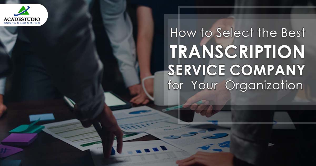 How to Select the Best Transcription Services Company for Your Organization