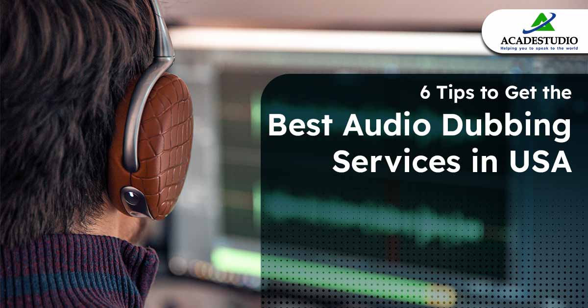 6 Tips to Get the Best Audio Dubbing Services in USA