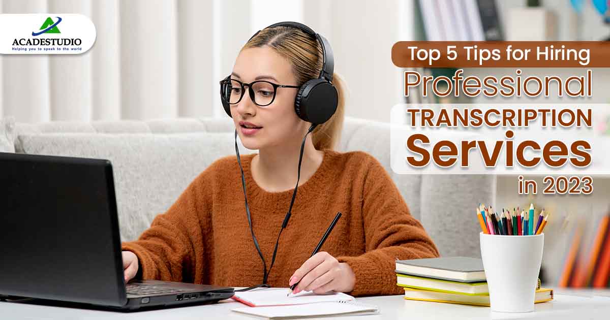 Top 5 Tips for Hiring Professional Transcription Services in 2023