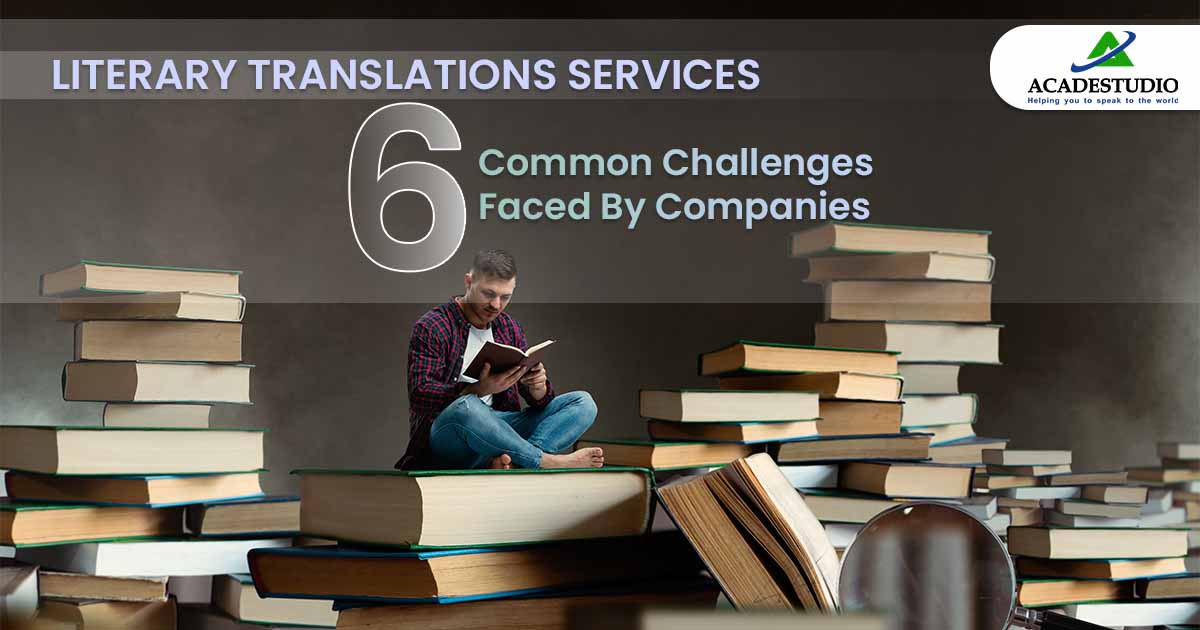 Literary Translations Services – 6 Common Challenges Faced By Companies